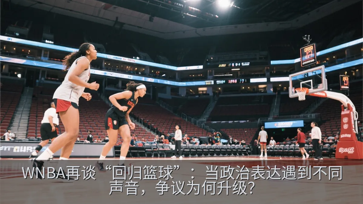 WNBA再谈“回归篮球”：当政治表达遇到不同声音，争议为何升级？