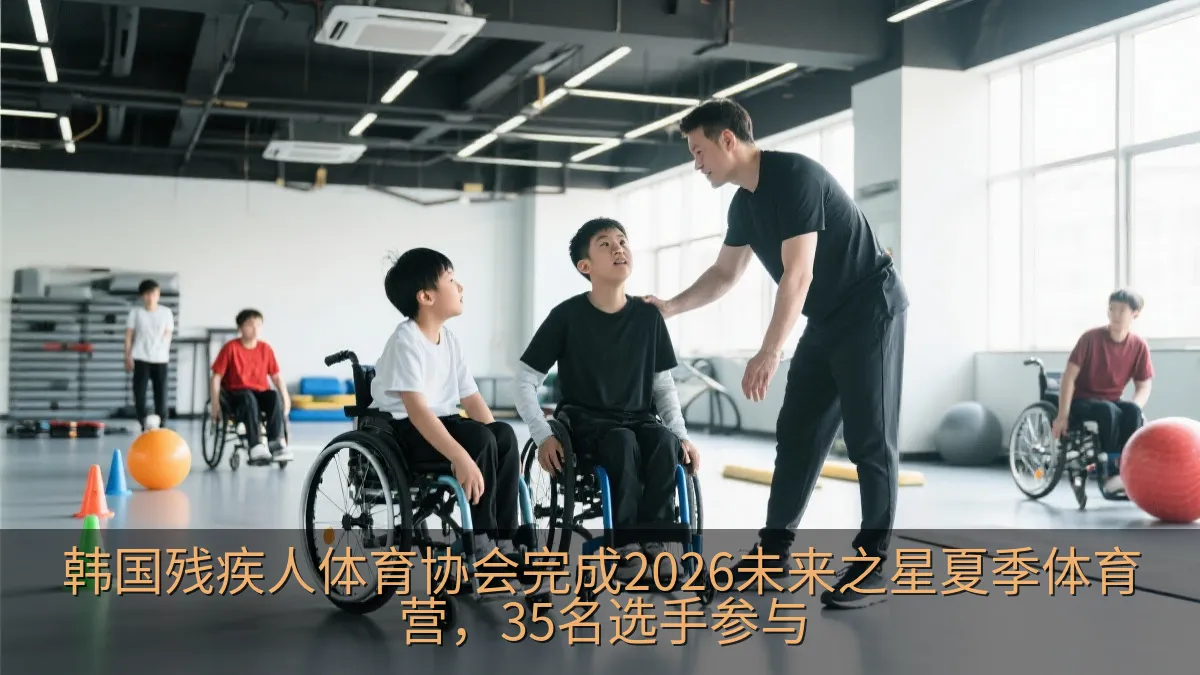 韩国残疾人体育协会完成2026未来之星夏季体育营，35名选手参与
